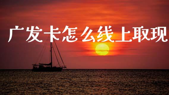 广发卡怎么线上取现_https://m.fansifence.com_个股行情_第1张