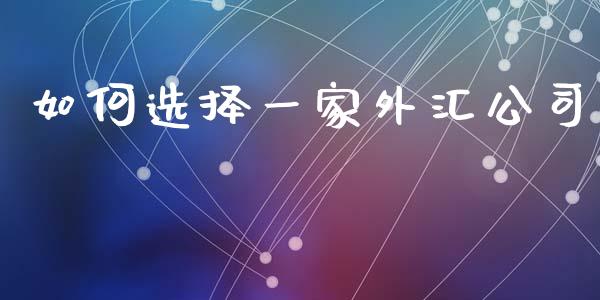 如何选择一家外汇公司_https://m.fansifence.com_贵金属行情_第1张
