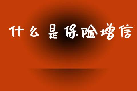 什么是保险增信_https://m.fansifence.com_贵金属行情_第1张