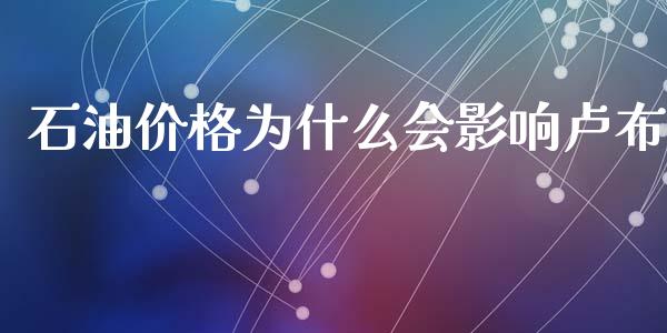 石油价格为什么会影响卢布_https://m.fansifence.com_个股行情_第1张