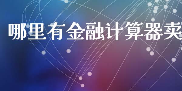 哪里有金融计算器卖_https://m.fansifence.com_消费金融_第1张