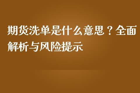 期货洗单是什么意思？全面解析与风险提示_https://m.fansifence.com_公募基金_第1张