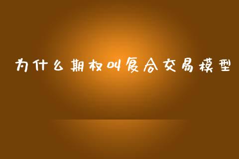 为什么期权叫复合交易模型_https://m.fansifence.com_公募基金_第1张