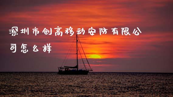 深圳市创高移动安防有限公司怎么样_https://m.fansifence.com_个股行情_第1张