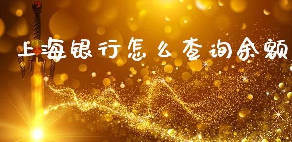 上海银行怎么查询余额_https://m.fansifence.com_贵金属行情_第1张