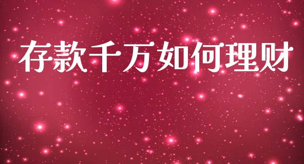 存款千万如何理财_https://m.fansifence.com_贵金属行情_第1张