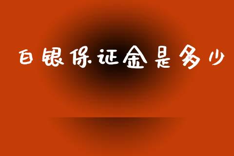 白银保证金是多少_https://m.fansifence.com_消费金融_第1张