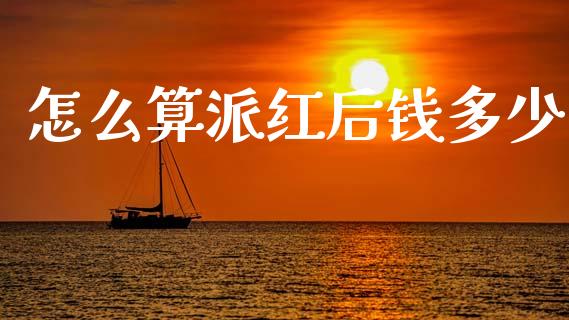 怎么算派红后钱多少_https://m.fansifence.com_贵金属行情_第1张