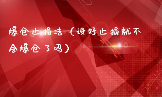 爆仓止损法(设好止损就不会爆仓了吗)_消费金融_第1张_个股行情_消费金融_贵金属行情_公募基金 爆仓止损法(设好止损就不会爆仓了吗)_https://m.fansifence.com_消费金融_第1张