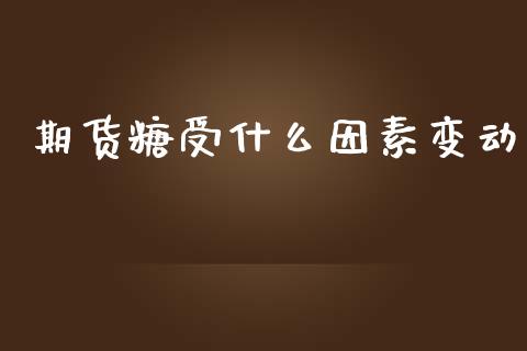 期货糖受什么因素变动_https://m.fansifence.com_消费金融_第1张