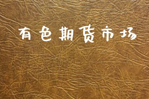 有色期货市场_https://m.fansifence.com_消费金融_第1张