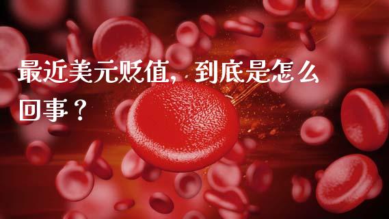 最近美元贬值，到底是怎么回事？_https://m.fansifence.com_个股行情_第1张