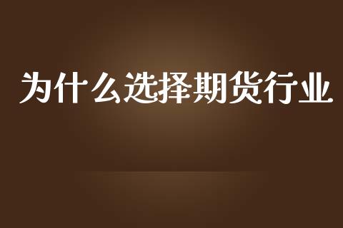 为什么选择期货行业_https://m.fansifence.com_消费金融_第1张