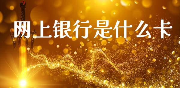 网上银行是什么卡_https://m.fansifence.com_个股行情_第1张