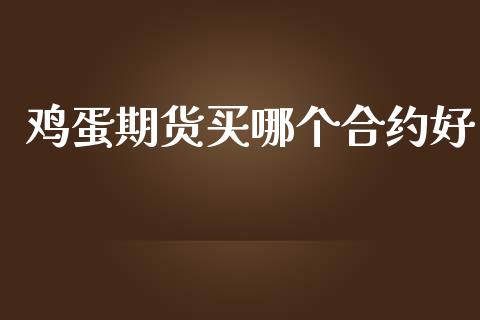 鸡蛋期货买哪个合约好_https://m.fansifence.com_消费金融_第1张