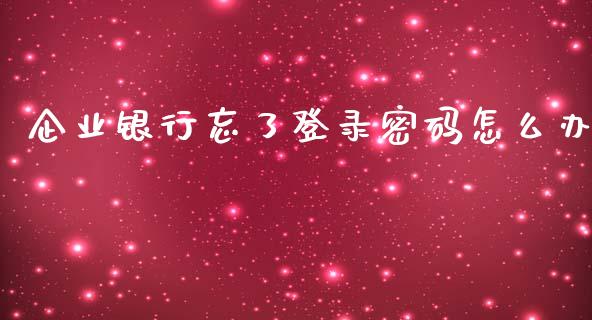 企业银行忘了登录密码怎么办_https://m.fansifence.com_公募基金_第1张