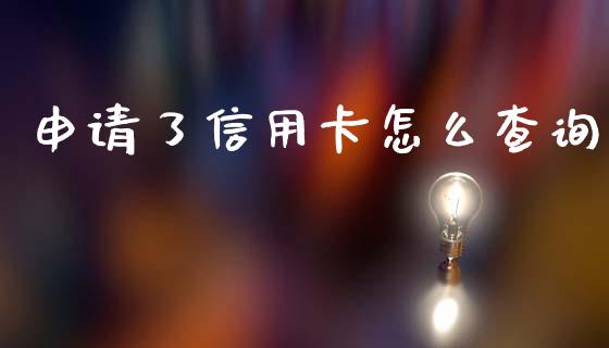 申请了信用卡怎么查询_https://m.fansifence.com_公募基金_第1张