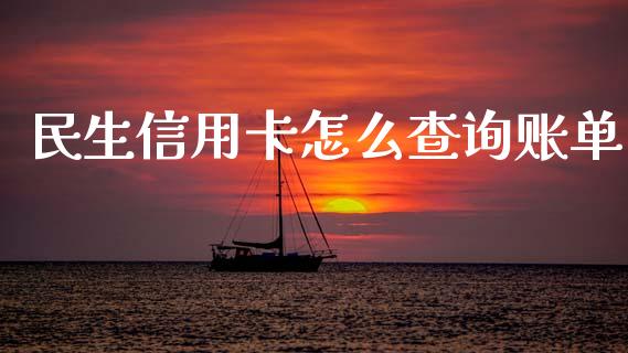 民生信用卡怎么查询账单_https://m.fansifence.com_个股行情_第1张
