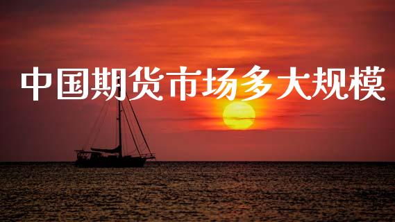 中国期货市场多大规模_https://m.fansifence.com_贵金属行情_第1张