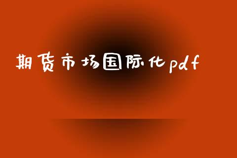 期货市场国际化pdf_https://m.fansifence.com_公募基金_第1张