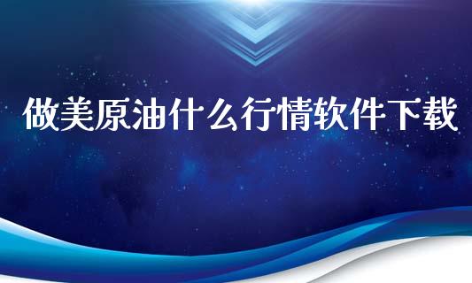 做美原油什么行情软件下载_https://m.fansifence.com_公募基金_第1张