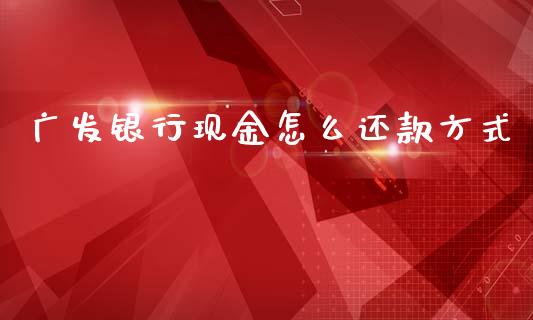 广发银行现金怎么还款方式_https://m.fansifence.com_贵金属行情_第1张
