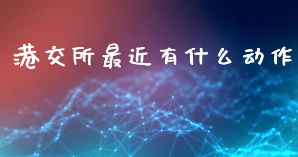 港交所最近有什么动作_https://m.fansifence.com_贵金属行情_第1张