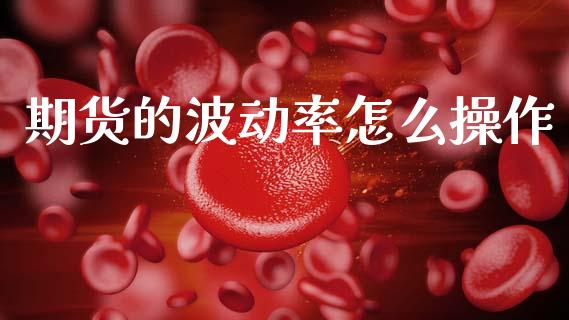 期货的波动率怎么操作_https://m.fansifence.com_公募基金_第1张