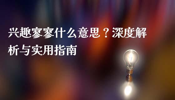 兴趣寥寥什么意思？深度解析与实用指南_https://m.fansifence.com_消费金融_第1张