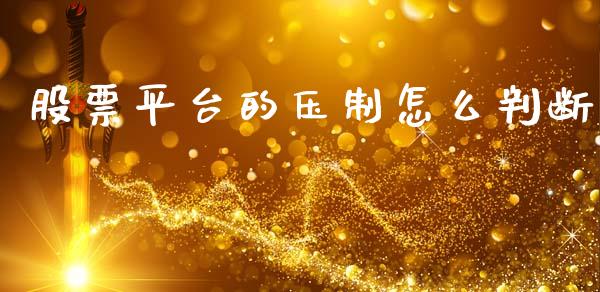 股票平台的压制怎么判断_https://m.fansifence.com_消费金融_第1张