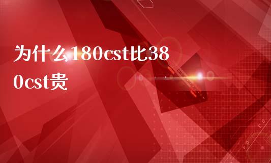 为什么180cst比380cst贵_https://m.fansifence.com_个股行情_第1张