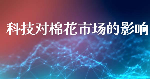 科技对棉花市场的影响_https://m.fansifence.com_公募基金_第1张
