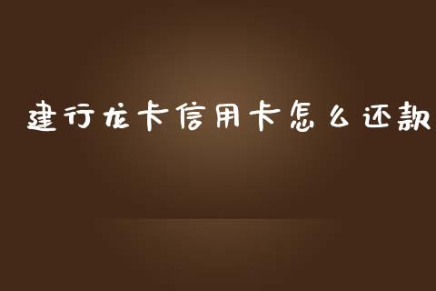 建行龙卡信用卡怎么还款_https://m.fansifence.com_公募基金_第1张