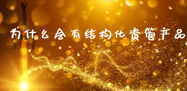 为什么会有结构化资管产品_https://m.fansifence.com_贵金属行情_第1张