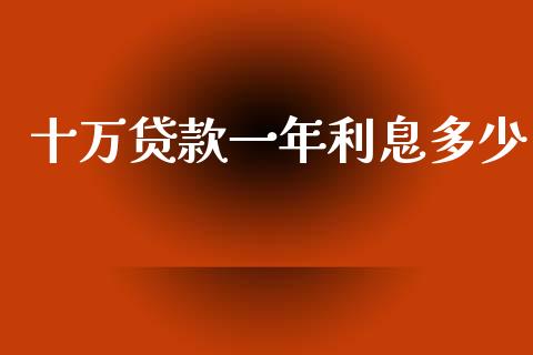 十万贷款一年利息多少_https://m.fansifence.com_贵金属行情_第1张
