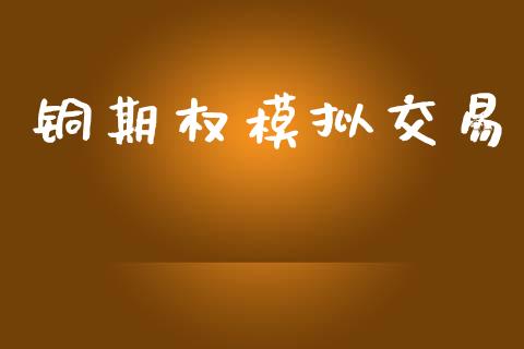 铜期权模拟交易_https://m.fansifence.com_消费金融_第1张
