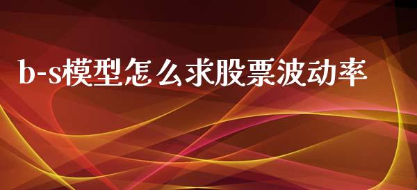 b-s模型怎么求股票波动率_https://m.fansifence.com_公募基金_第1张