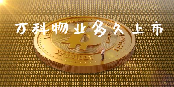万科物业多久上市_https://m.fansifence.com_消费金融_第1张
