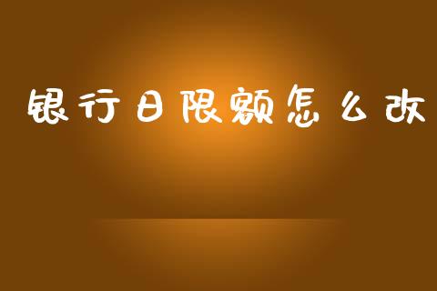 银行日限额怎么改_https://m.fansifence.com_贵金属行情_第1张