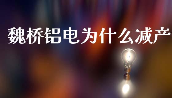 魏桥铝电为什么减产_https://m.fansifence.com_个股行情_第1张