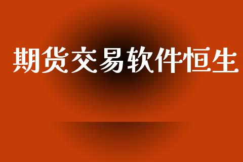 期货交易软件恒生_https://m.fansifence.com_公募基金_第1张