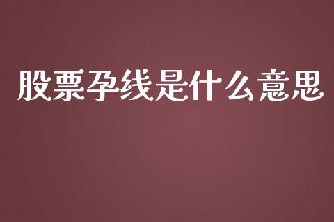 股票孕线是什么意思_https://m.fansifence.com_个股行情_第1张