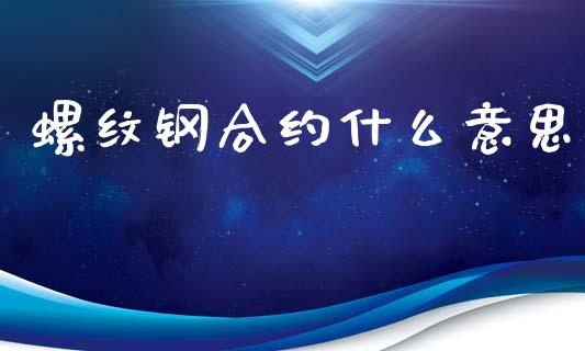 螺纹钢合约什么意思_https://m.fansifence.com_公募基金_第1张