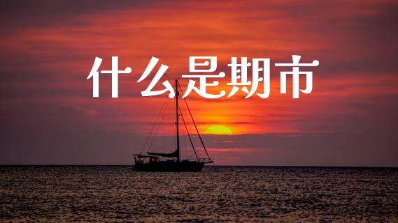 什么是期市_https://m.fansifence.com_公募基金_第1张