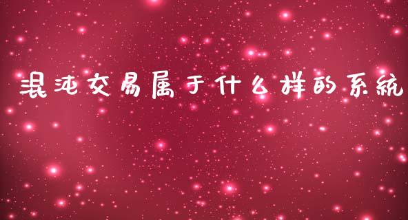 混沌交易属于什么样的系统_https://m.fansifence.com_贵金属行情_第1张