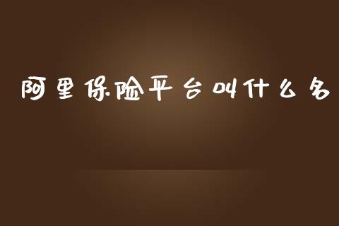 阿里保险平台叫什么名_https://m.fansifence.com_个股行情_第1张