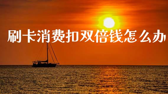 刷卡消费扣双倍钱怎么办_https://m.fansifence.com_消费金融_第1张