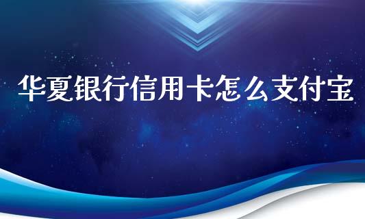 华夏银行信用卡怎么支付宝_https://m.fansifence.com_贵金属行情_第1张
