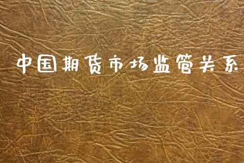中国期货市场监管关系_https://m.fansifence.com_公募基金_第1张