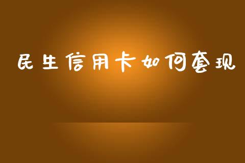 民生信用卡如何套现_https://m.fansifence.com_个股行情_第1张